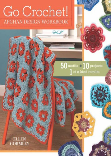 Go Crochet Afghan Design Workshop 50 Motifs 10 Projects 1 Of A Kind Results Gormley