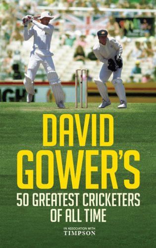 David Gowers 50 Greatest Cricketers Of All Time Gower David
