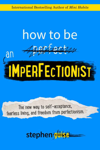 How To Be An Imperfectionist Stephen Guise