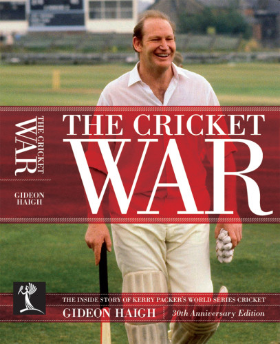 The Cricket War The Inside Story Of Kerry Packers World Series Cricket Haigh