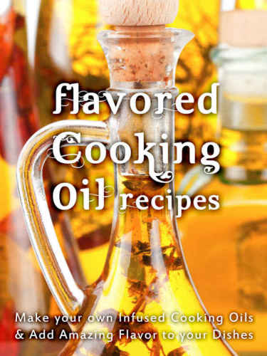 Flavored Cooking Oil Recipes Make Your Own Infused Cooking Oils Add Amazing Flavors To Your Dishes Hatfield