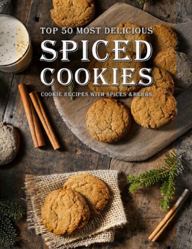 Spiced Cookies A Cookie Cookbook With The Top 50 Most Delicious Spiced Cookie Recipes Julie Hatfield