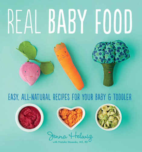 Real Baby Food Easy Allnatural Recipes For Your Baby And Toddler Jenna Helwig
