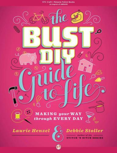 The Bust Diy Guide To Life Making Your Way Through Every Day Debbie Stoller