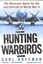 Hunting Warbirds The Obsessive Quest For The Lost Aircraft Of World War Ii 1st Trade Pbk Ed Hoffman