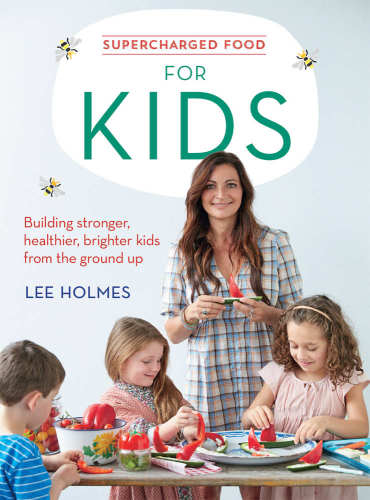 Supercharged Food For Kids Building Stronger Healthier Brighter Kids From The Ground Up Holmes