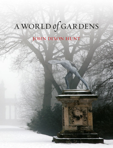 A World Of Gardens John Dixon Hunt