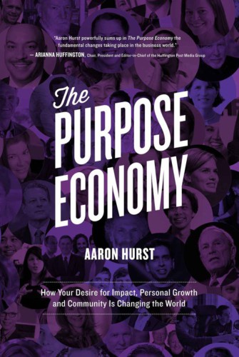 The Purpose Economy How Your Desire For Impact Personal Growth And Community Is Changing The World Hurst