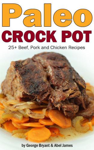 Quick And Easy Paleo Crock Pot Recipes James Abel Bryant George