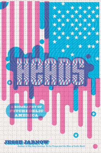 Heads A Biography Of Psychedelic America 2016 Jesse Jarnow