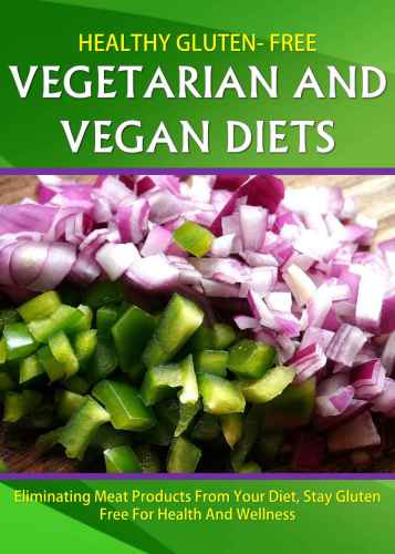 Healthy Gluten Free Vegetarian And Vegan Diet Eliminating Meat Products From Your Diet Stay Gluten Free For Health And Wellness Jenkins