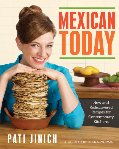 Mexican Today New And Rediscovered Recipes For Contemporary Kitchens Jinich