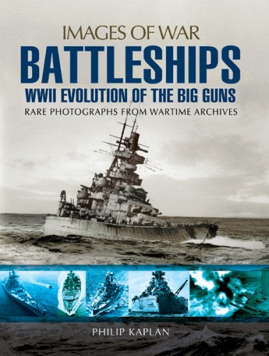 Battleships Wwii Evolution Of The Big Guns Images Of War Rare Photographs From Wartime Archives Reissue Philip Kaplan