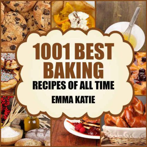 Baking 1001 Best Baking Recipes Of All Time Katie Emma