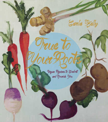 True To Your Roots Vegan Recipes To Comfort And Nourish You Kelly