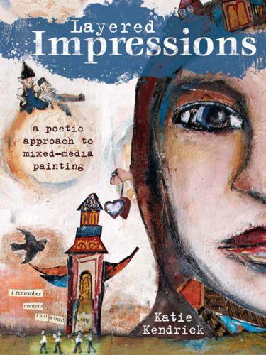 Layered Impressions A Poetic Approach To Mixedmedia Painting Kendrick