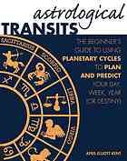 Astrological Transits The Beginners Guide To Using Planetary Cycles To Plan And Predict Your Day Week Year Or Destiny First Edition April Elliott Kent