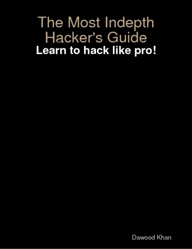 The Most Indepth Hackers Guide Khan Dawood