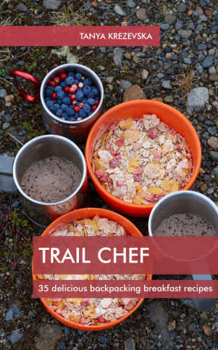 Trail Chef 35 Delicious Backpacking Breakfast Recipes Tanya Krezevska