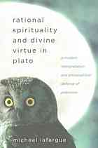Rational Spirituality And Divine Virtue In Plato A Modern Interpretation And Philosophical Defense Of Platonism Lafargue