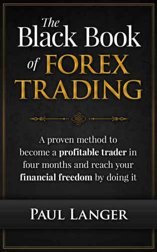 The Black Book Of Forex Trading A Proven Method To Become A Profitable Trader In Four Months And Reach Your Financial Freedom By Doing It Paul Langer