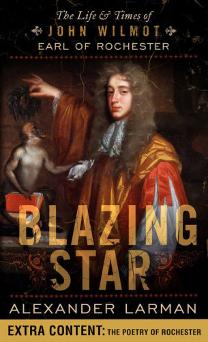 Blazing Star The Life And Times Of John Wilmot Earl Of Rochester Alexander Larman
