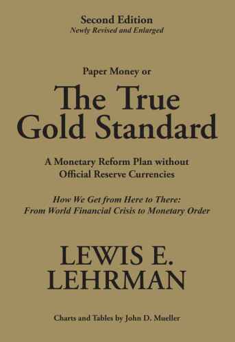 The True Gold Standard A Monetary Reform Plan Without Official Reserve Currencies Second Edition Newly Revised And Enlarged Lewis E Lehrman