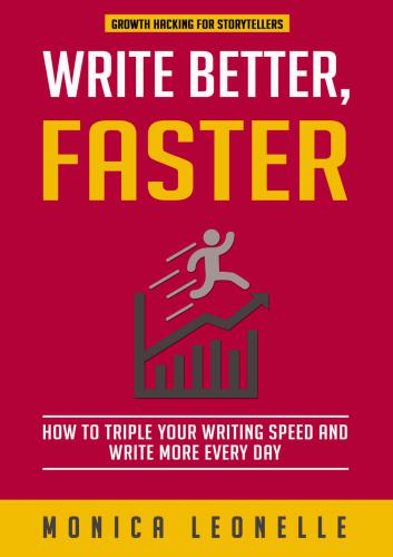Write Better Faster How To Triple Your Writing Speed And Write More Every Day Leonelle