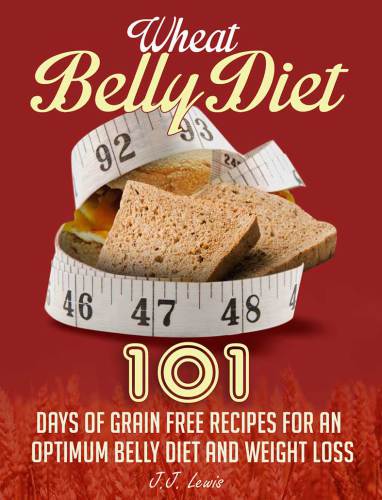 Wheat Belly Diet 101 Days Of Grain Free Recipes For An Optimum Belly Diet And Weight Loss Lewis
