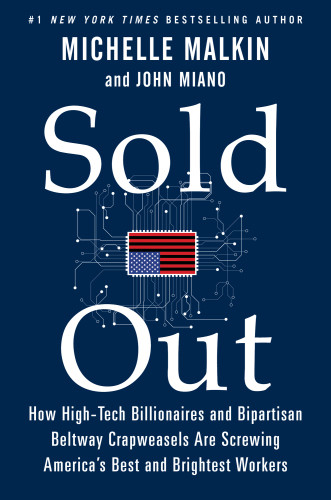 Sold Out How Hightech Billionaires Bipartisan Beltway Crapweasels Are Screwing Americas Best Brightest Workers Michelle Malkin