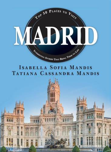 Madrid Top 50 Places To Visit Interesting Stories That Bring Them To Life Mandis