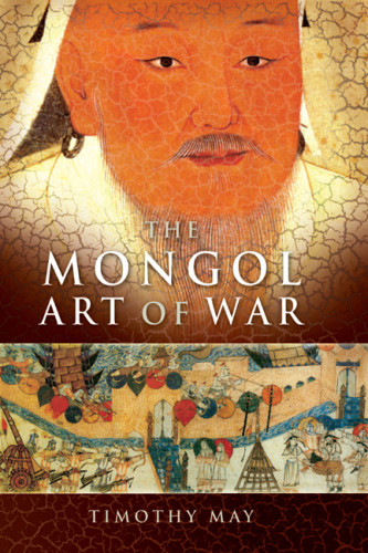 The Mongol Art Of War Chinggis Khan And The Mongol Military System Timothy Michael May