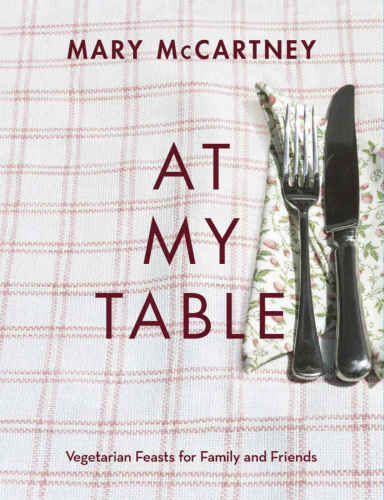 At My Table Vegetarian Feasts For Family And Friends Mccartney Mary