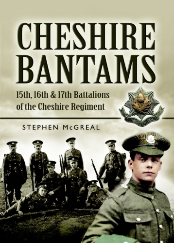 The Cheshire Bantams 15th 16th And 17th Battalions Of The Cheshire Regiment Mcgreal