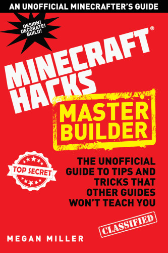 Hacks For Minecrafters Master Builder The Unofficial Guide To Tips And Tricks That Other Guides Wont Teach You Minecraft 174 Hacks Master B Miller