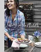 Eating In The Middle A Mostly Wholesome Cookbook First Edition Andie Mitchell
