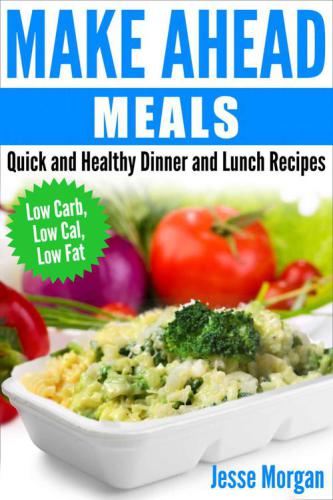 Make Ahead Meals Quick And Healthy Dinner And Lunch Recipes Low Carb Low Cal Low Fat Morgan