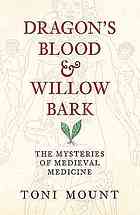 Dragons Blood Willow Bark The Mysteries Of Medieval Medicine Toni Mount