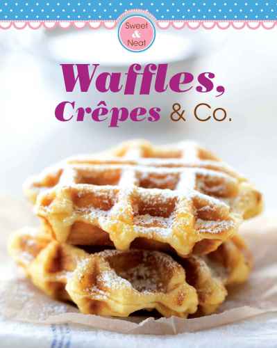 Waffles Crpes Co Our 100 Top Recipes Presented In One Cookbook Naumann Verlag