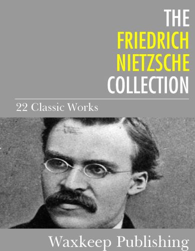 The Friedrich Nietzsche Collection 22 Classic Works Friedrich Nietzsche