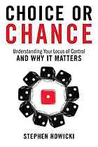 Choice Or Chance Understanding Your Locus Of Control And Why It Matters Nowicki