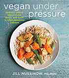 Vegan Under Pressure Perfect Vegan Meals Made Quick And Easy In Your Pressure Cooker Jill Nussinow