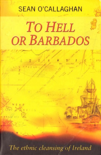 To Hell Or Barbados The Ethnic Cleansing Of Ireland Sean Ocallaghan