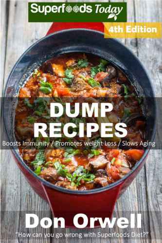 Dump Recipes Fourth Edition 80 Dump Meals Dump Dinners Recipes Quick Easy Cooking Recipes Antioxidants Phytochemicals Soups Stews And Chilis Free Cookingslow Cooker Recipes Book 161 4th Edition Don Orwell