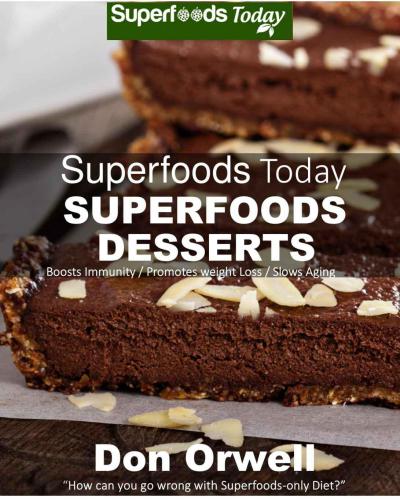 Superfoods Desserts 40 Quick Easy Glutenfree Mostly Raw Wheat Free Mostly Vegan Whole Foods Superfoods Sweet Cookies Cakes Truffles And Pies Don Orwell