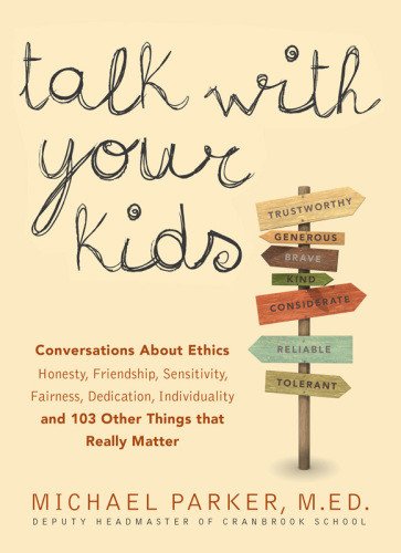 Talk With Your Kids Conversations About Ethics Honesty Friendship Sensitivity Fairness Dedication Individuality And 103 Other Things That Really Matter Michael Parker