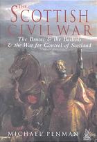 The Scottish Civil War The Bruces And The Balliols And The War For Control Of Scotland 12861356 Michael Penman