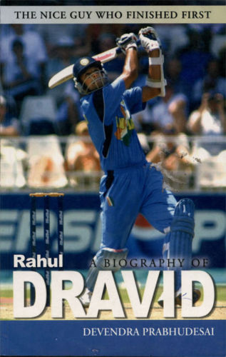 The Nice Guy Who Finished First A Biography Of Rahul Dravid Dravid