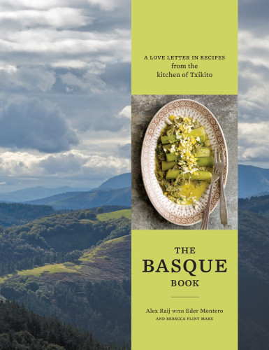The Basque Book A Love Letter In Recipes From The Kitchen Of Txikito Alexandra Raij