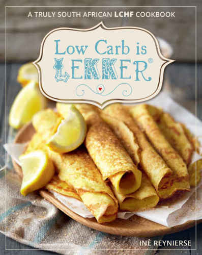 Low Carb Is Lekker A Truly South African Lchf Cookbook 1st Edition In Reynierse